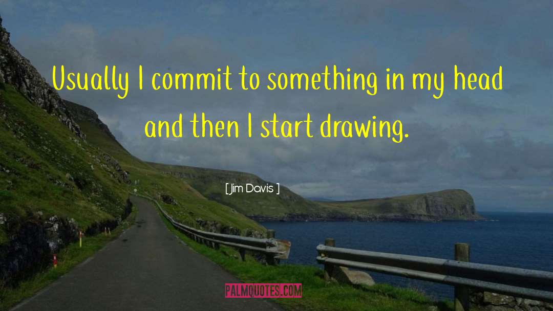 Jim Davis Quotes: Usually I commit to something