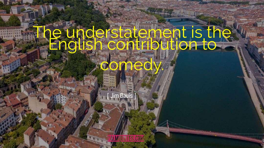 Jim Davis Quotes: The understatement is the English