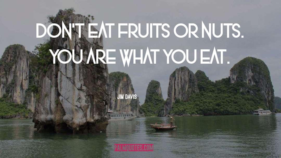 Jim Davis Quotes: Don't eat fruits or nuts.