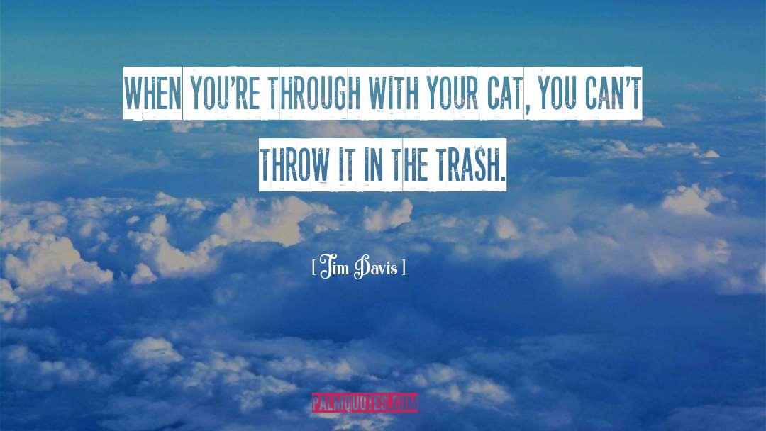 Jim Davis Quotes: When you're through with your