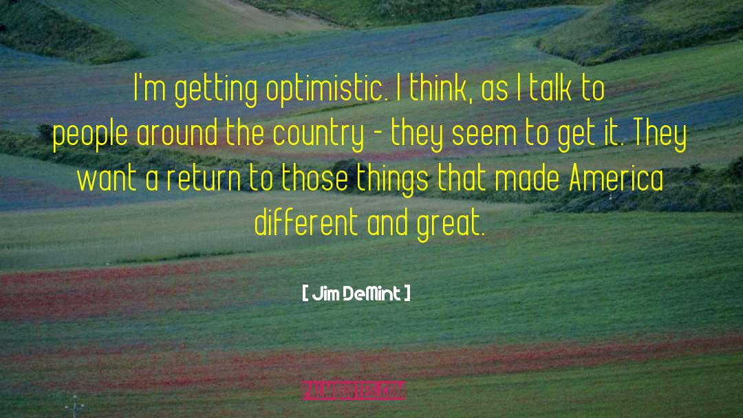 Jim DeMint Quotes: I'm getting optimistic. I think,