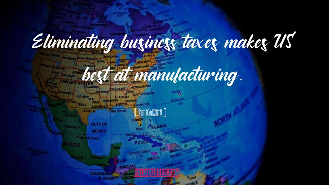 Jim DeMint Quotes: Eliminating business taxes makes US