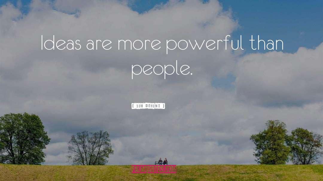 Jim DeMint Quotes: Ideas are more powerful than