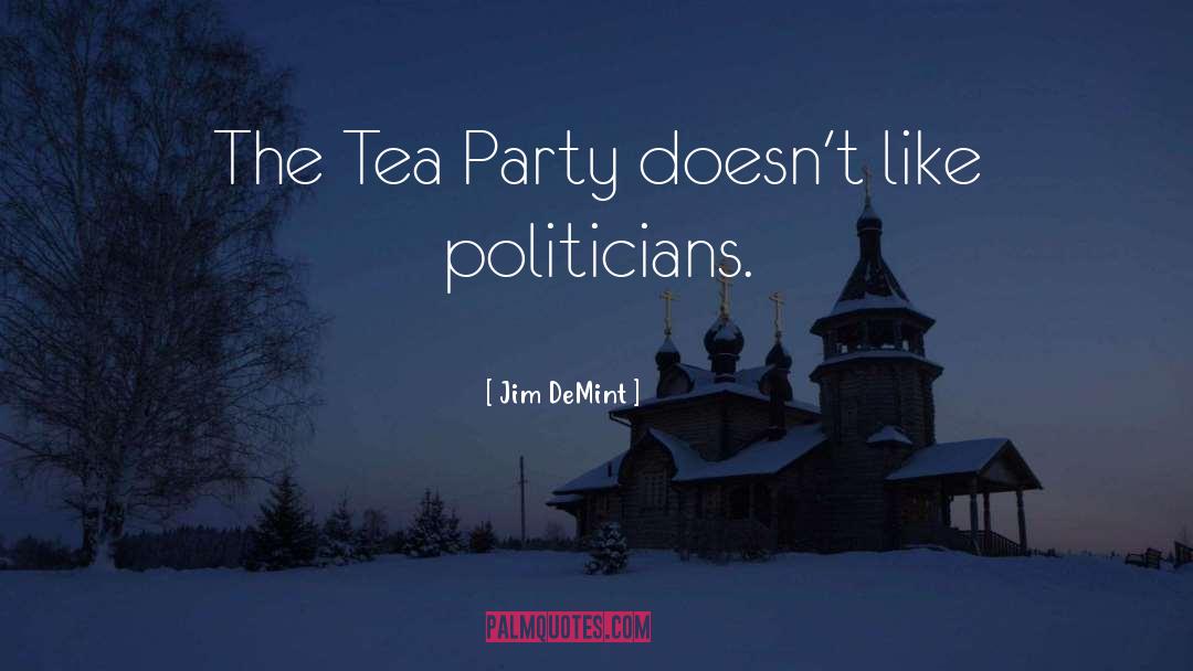 Jim DeMint Quotes: The Tea Party doesn't like