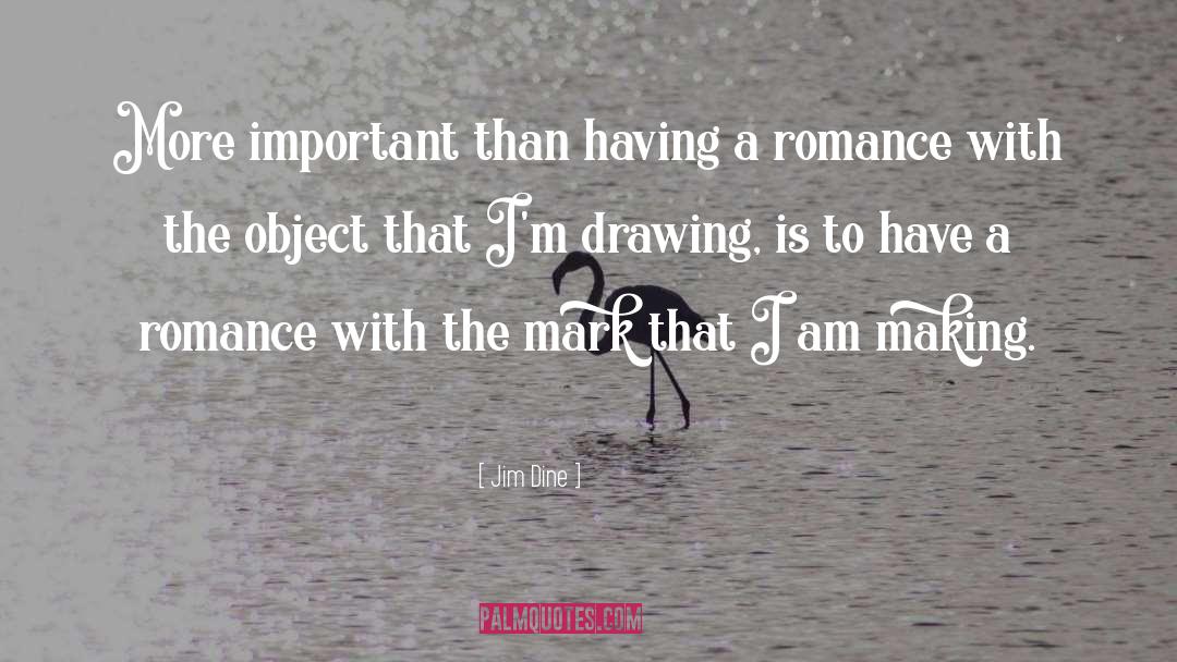 Jim Dine Quotes: More important than having a