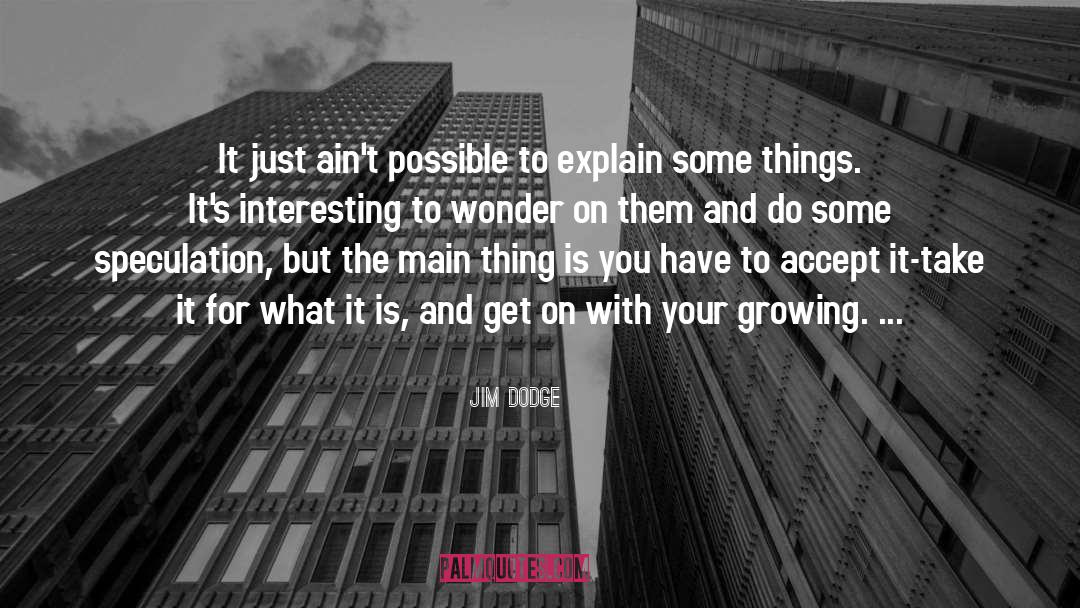 Jim Dodge Quotes: It just ain't possible to