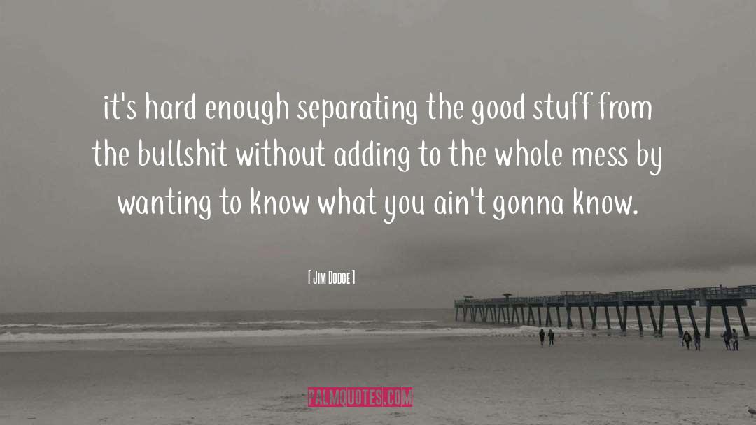 Jim Dodge Quotes: it's hard enough separating the