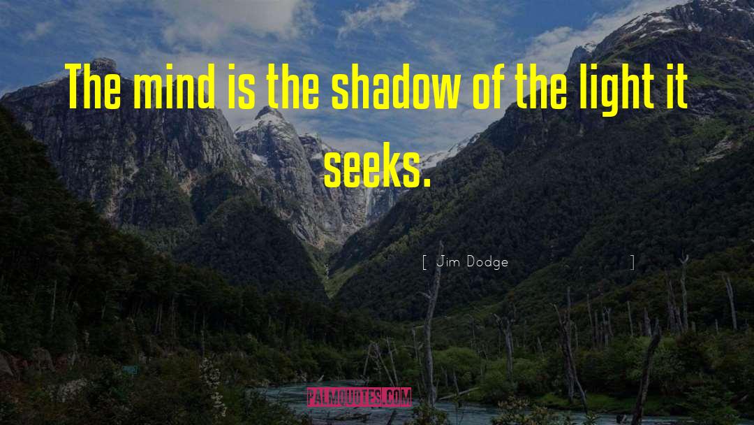 Jim Dodge Quotes: The mind is the shadow