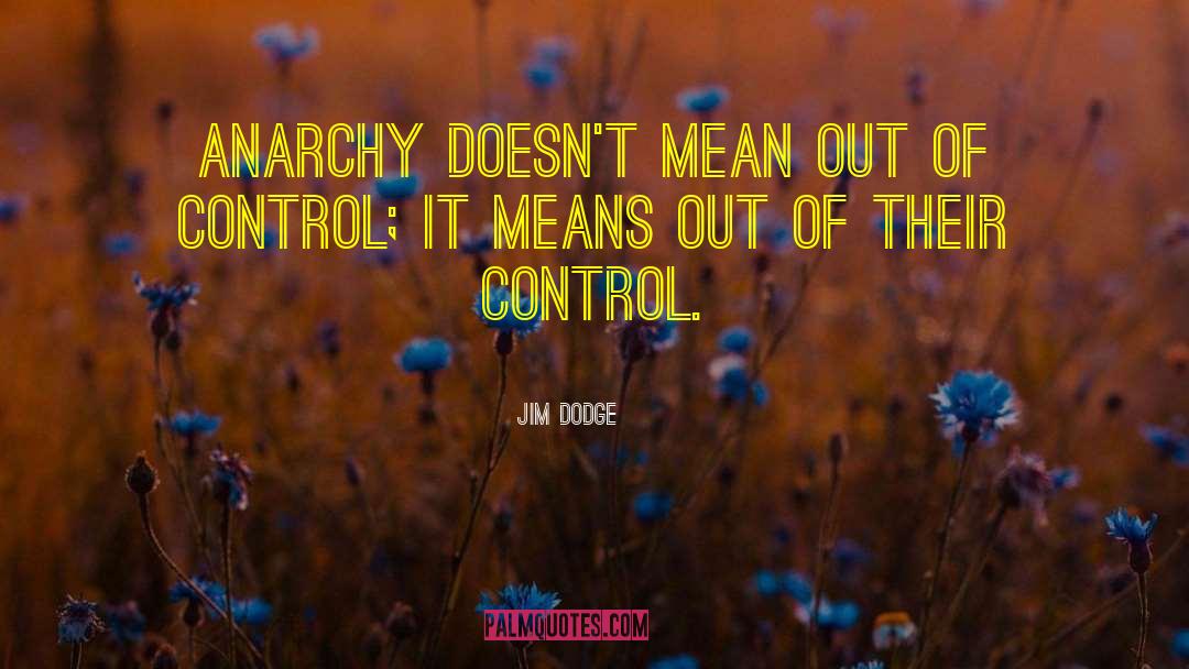Jim Dodge Quotes: Anarchy doesn't mean out of