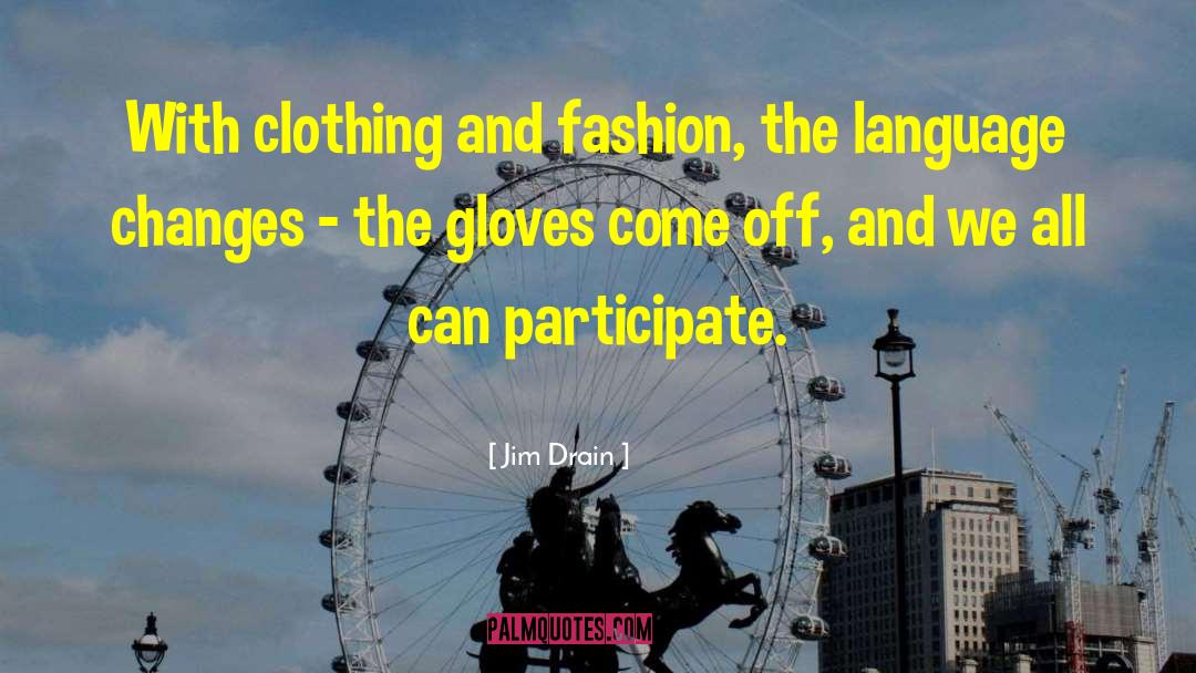 Jim Drain Quotes: With clothing and fashion, the