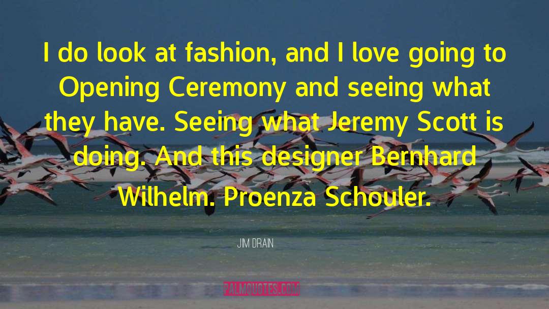 Jim Drain Quotes: I do look at fashion,