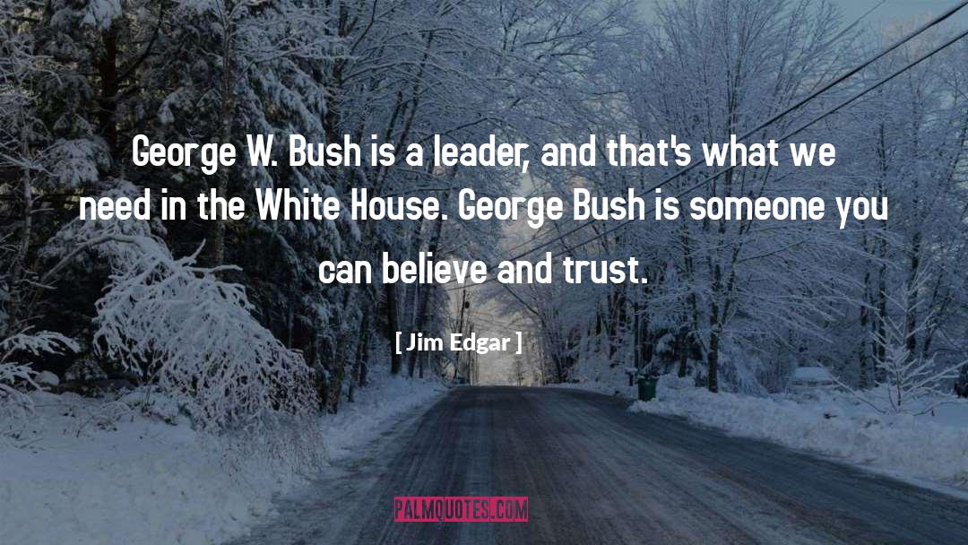 Jim Edgar Quotes: George W. Bush is a