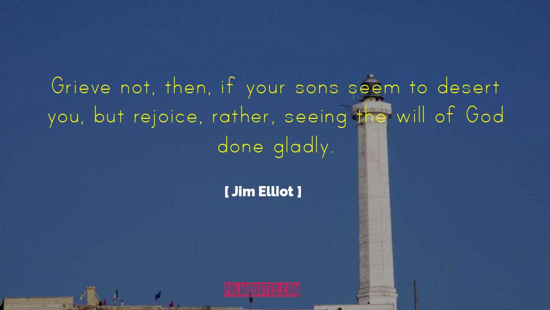 Jim Elliot Quotes: Grieve not, then, if your