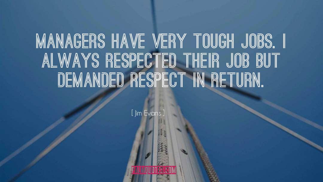 Jim Evans Quotes: Managers have very tough jobs.