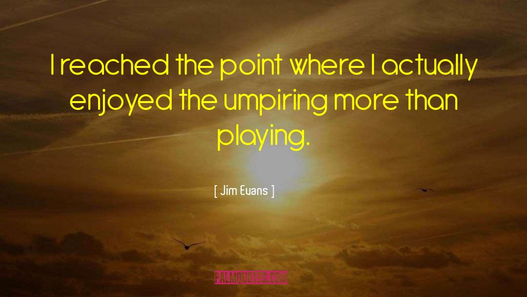 Jim Evans Quotes: I reached the point where