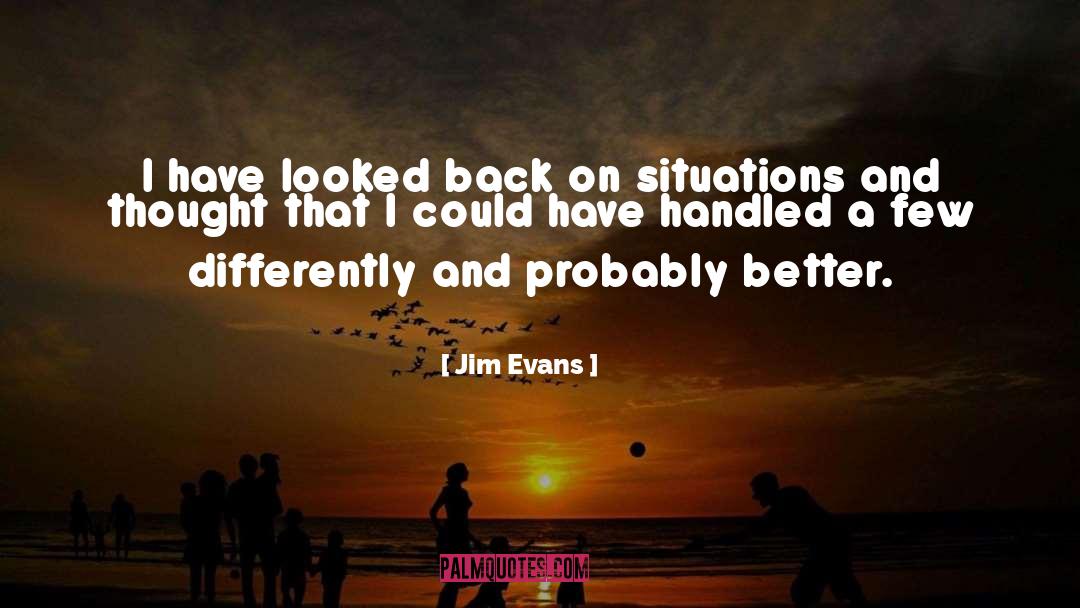 Jim Evans Quotes: I have looked back on