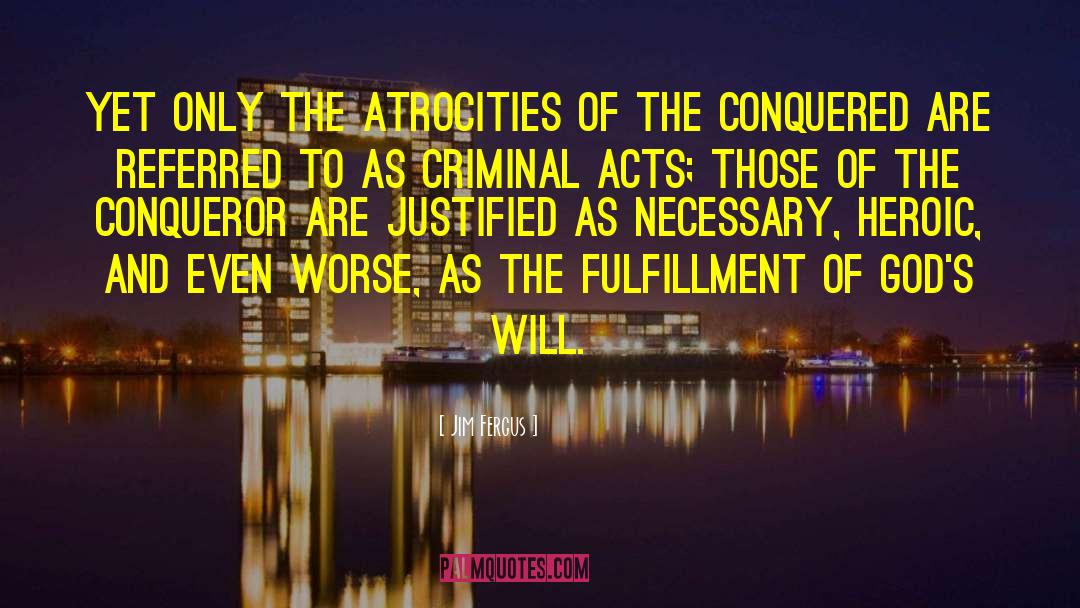 Jim Fergus Quotes: Yet only the atrocities of