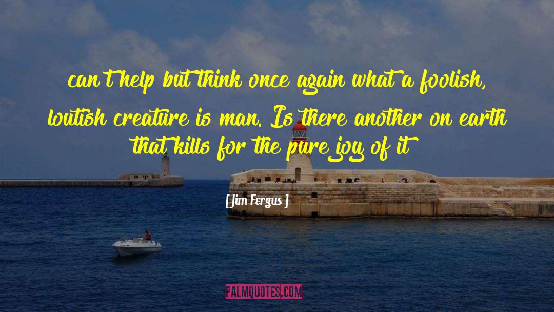 Jim Fergus Quotes: can't help but think once