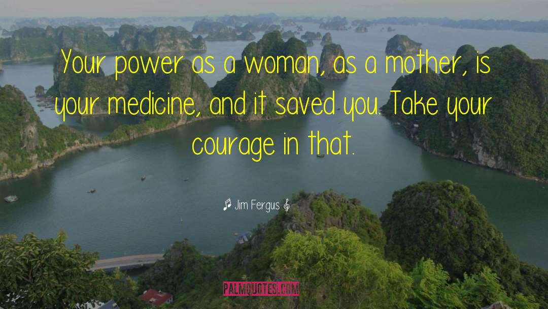 Jim Fergus Quotes: Your power as a woman,