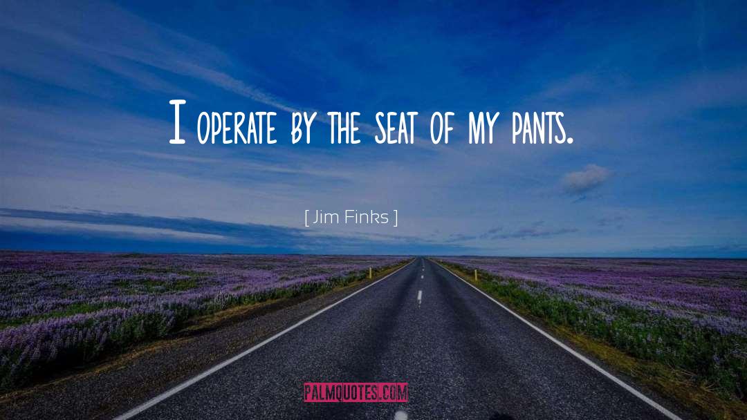 Jim Finks Quotes: I operate by the seat