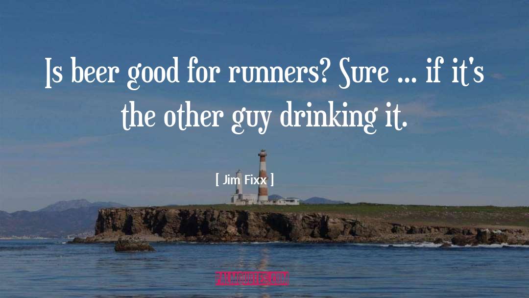 Jim Fixx Quotes: Is beer good for runners?