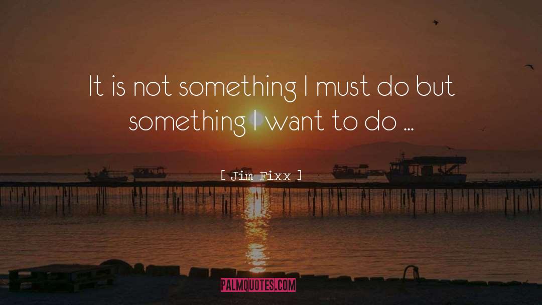 Jim Fixx Quotes: It is not something I