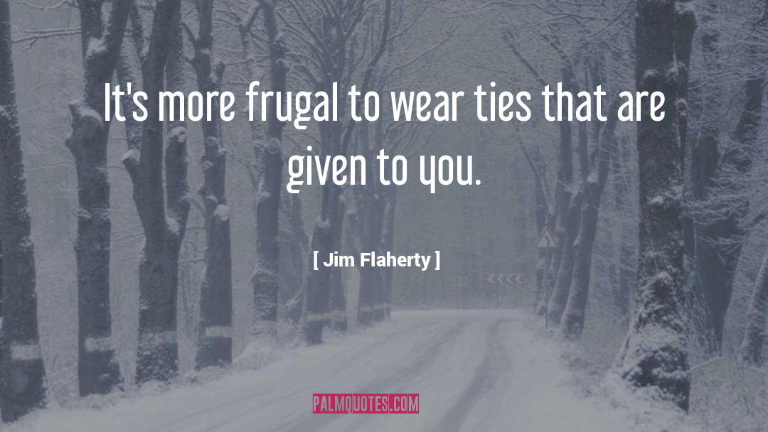 Jim Flaherty Quotes: It's more frugal to wear