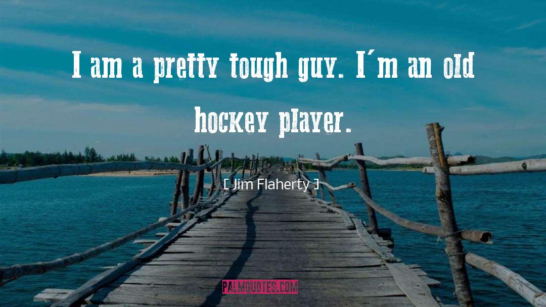 Jim Flaherty Quotes: I am a pretty tough