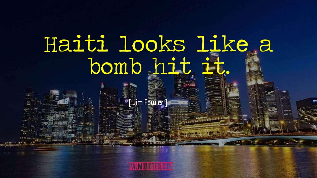 Jim Fowler Quotes: Haiti looks like a bomb