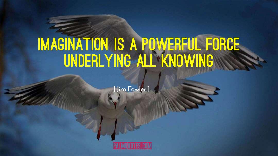 Jim Fowler Quotes: Imagination is a powerful force