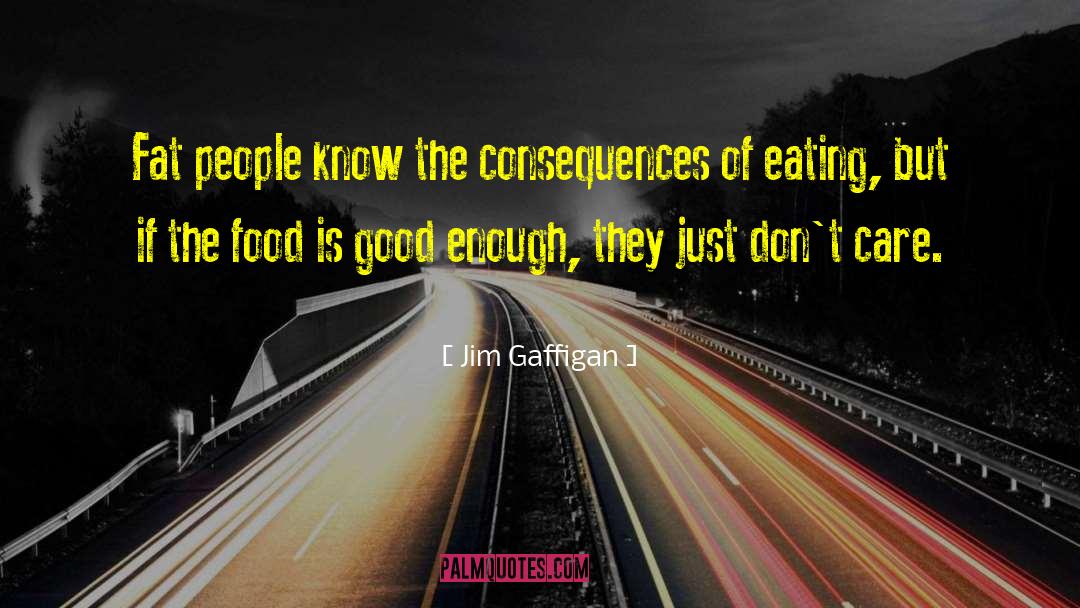 Jim Gaffigan Quotes: Fat people know the consequences