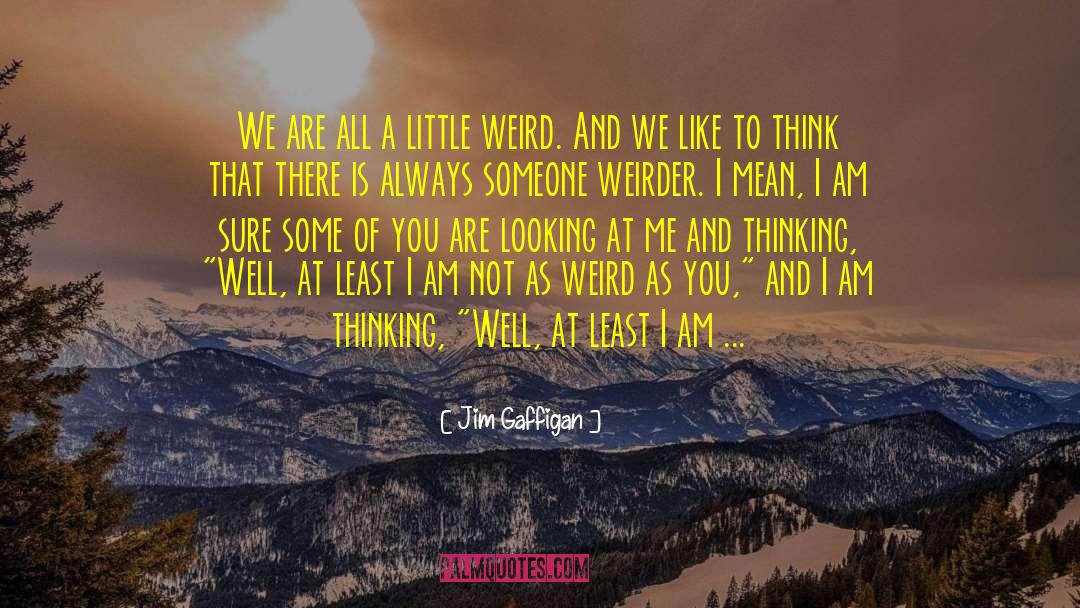 Jim Gaffigan Quotes: We are all a little
