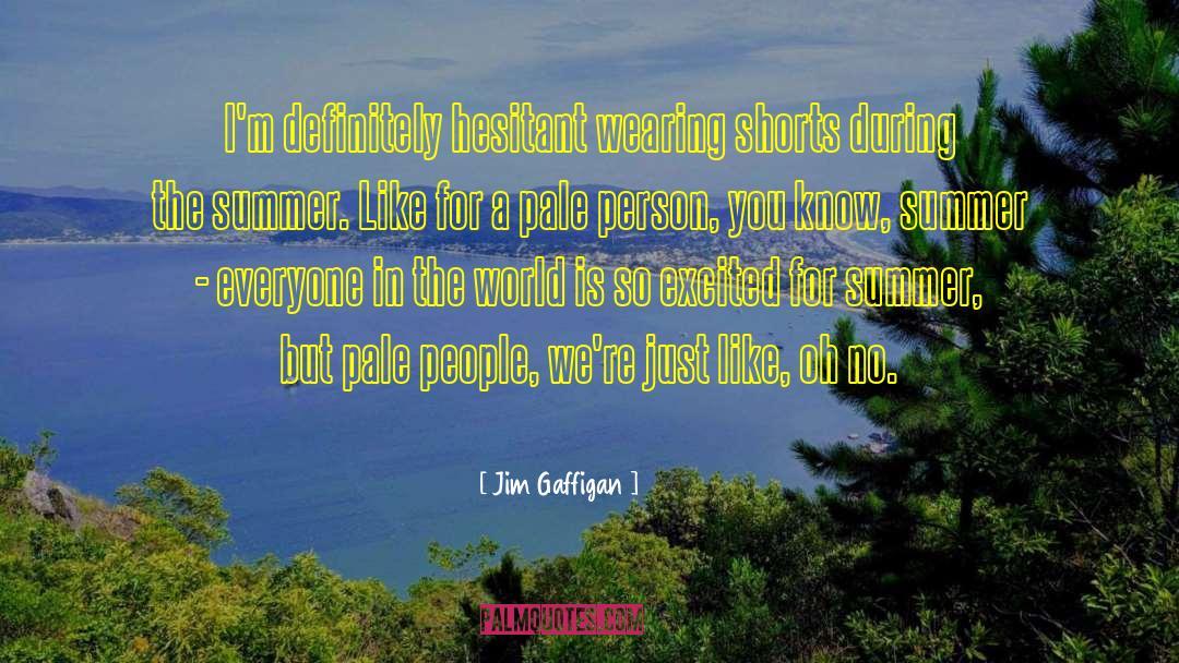 Jim Gaffigan Quotes: I'm definitely hesitant wearing shorts