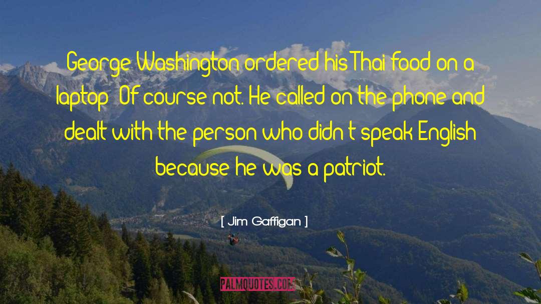 Jim Gaffigan Quotes: George Washington ordered his Thai