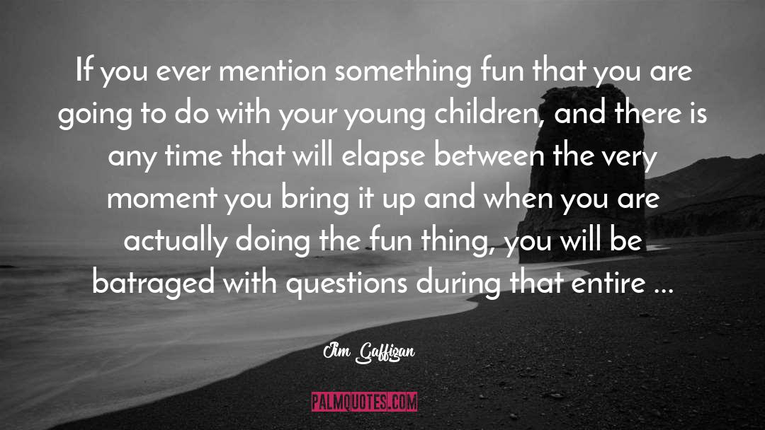 Jim Gaffigan Quotes: If you ever mention something