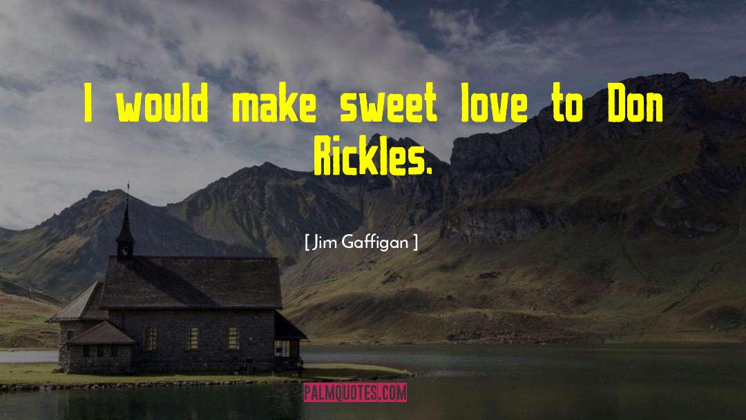 Jim Gaffigan Quotes: I would make sweet love