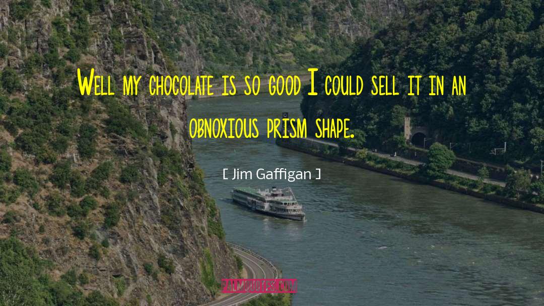 Jim Gaffigan Quotes: Well my chocolate is so