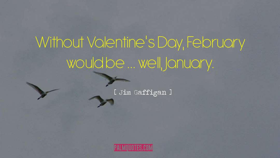 Jim Gaffigan Quotes: Without Valentine's Day, February would