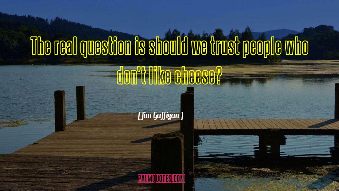 Jim Gaffigan Quotes: The real question is should