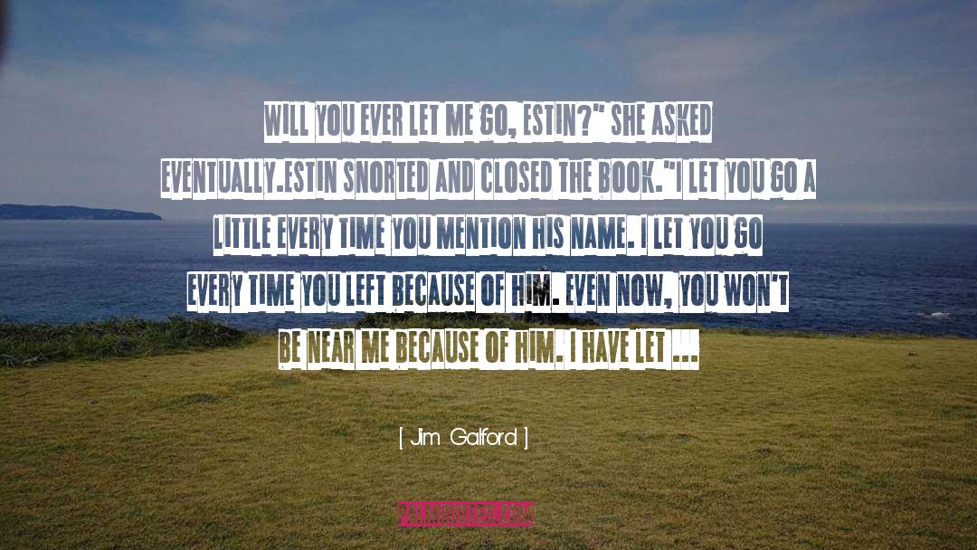 Jim Galford Quotes: Will you ever let me