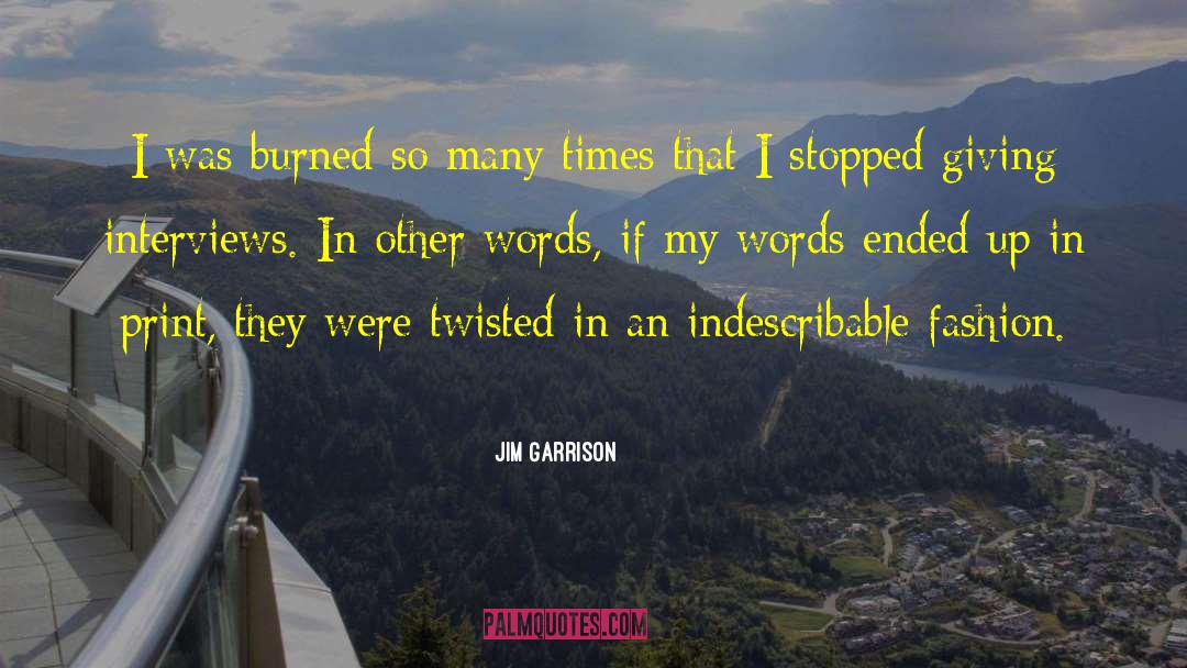 Jim Garrison Quotes: I was burned so many