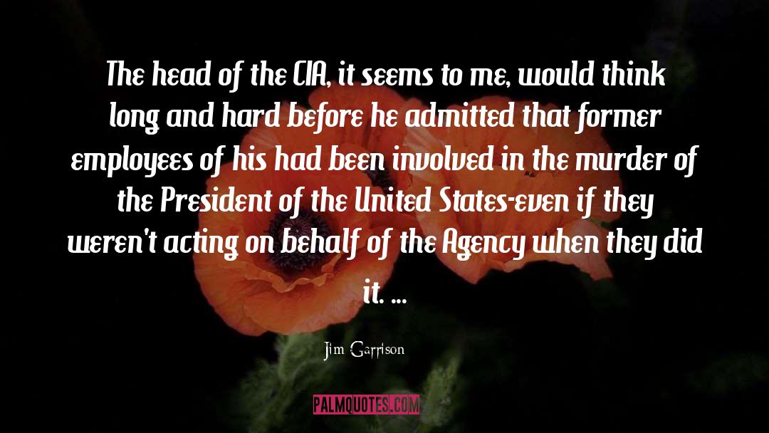 Jim Garrison Quotes: The head of the CIA,