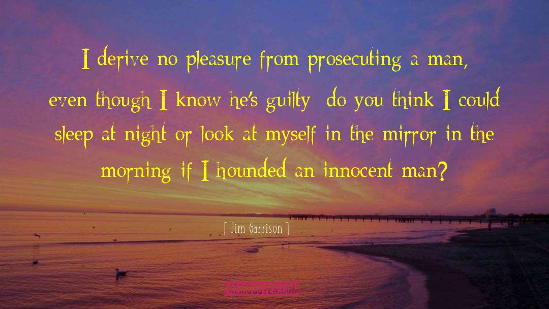 Jim Garrison Quotes: I derive no pleasure from