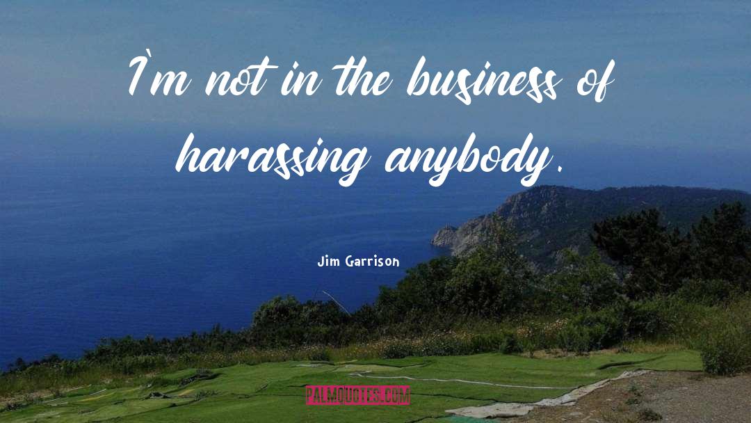 Jim Garrison Quotes: I'm not in the business