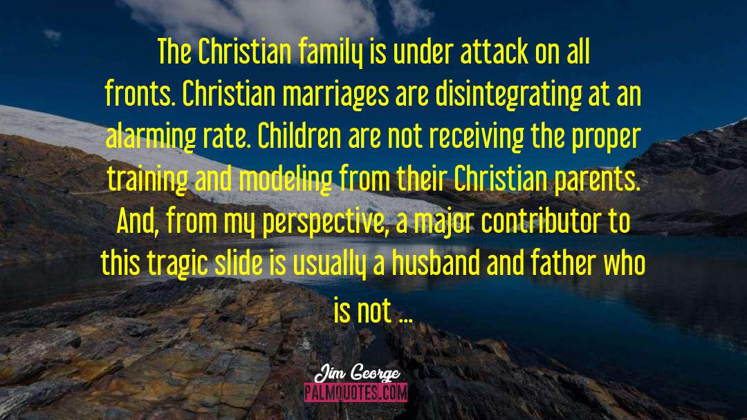 Jim George Quotes: The Christian family is under