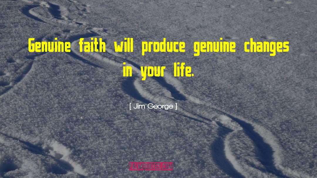 Jim George Quotes: Genuine faith will produce genuine