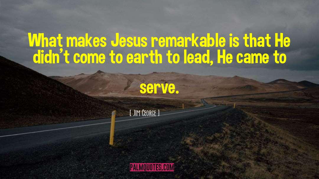 Jim George Quotes: What makes Jesus remarkable is