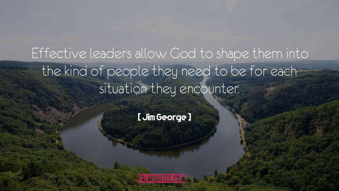 Jim George Quotes: Effective leaders allow God to