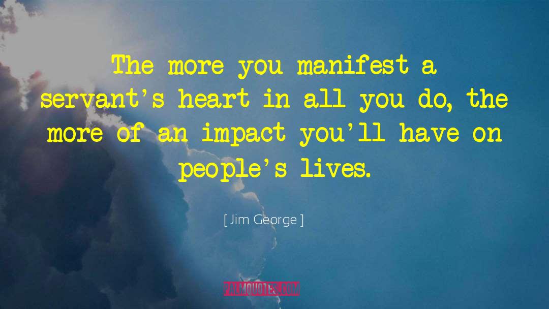 Jim George Quotes: The more you manifest a