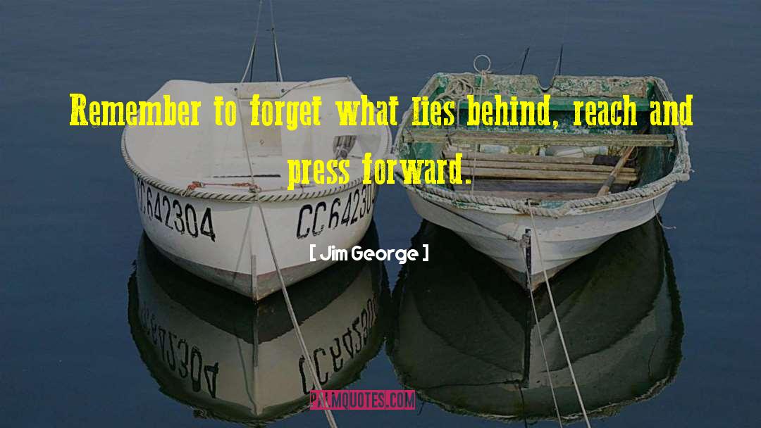 Jim George Quotes: Remember to forget what lies